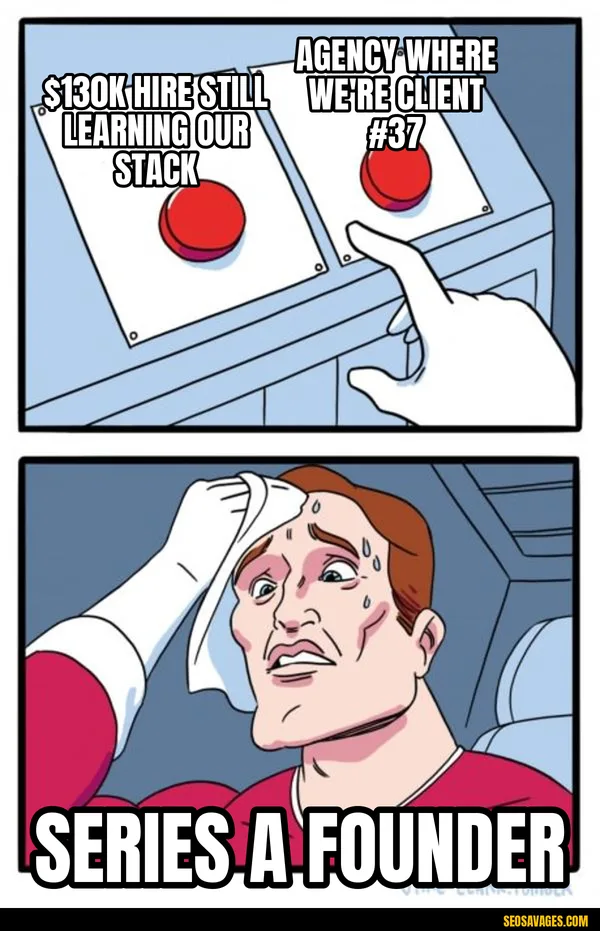 Two-buttons meme: a sweating man labelled Series A founder cannot choose between a button reading $130K hire still learning our stack and a button reading agency where we're client #37
